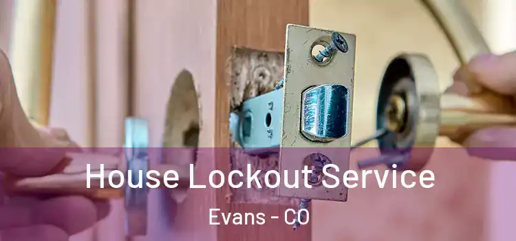  House Lockout Service Evans - CO